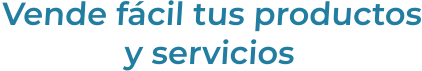 Vende fácil tus productosy servicios