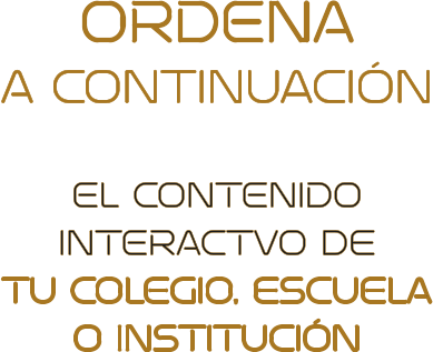 ORDENA A continuación  EL CONTENIDOINTERACTVO deTU COLEGIO, ESCUELAO INSTITUCIÓN